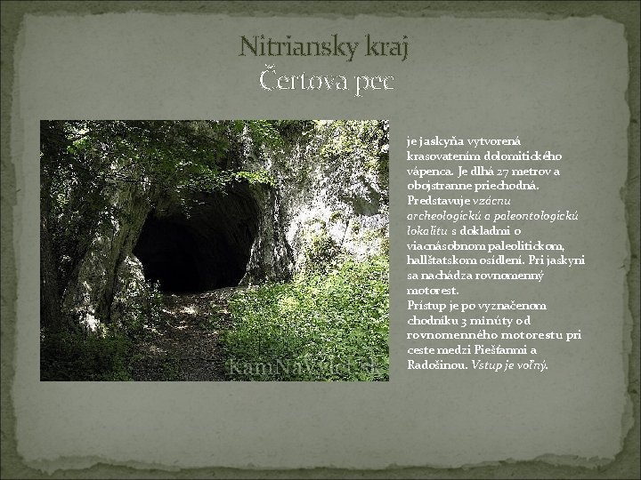 Nitriansky kraj Čertova pec je jaskyňa vytvorená krasovatením dolomitického vápenca. Je dlhá 27 metrov