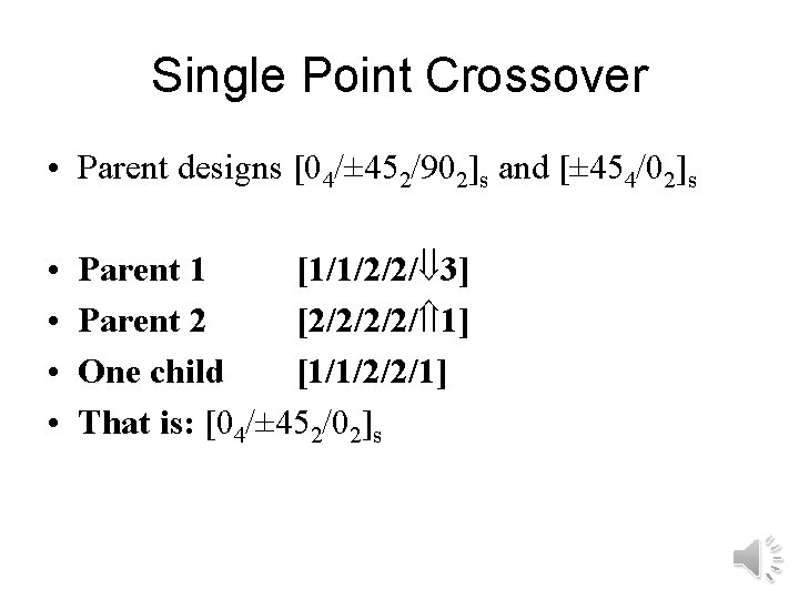 Single Point Crossover • Parent designs [04/± 452/902]s and [± 454/02]s • • Parent
