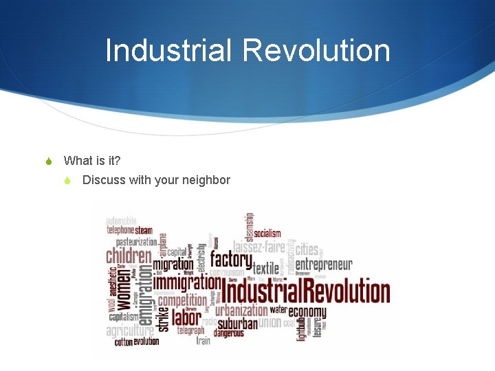 Industrial Revolution S What is it? S Discuss with your neighbor 