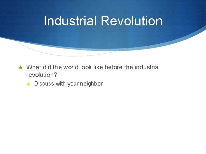 Industrial Revolution S What did the world look like before the industrial revolution? S