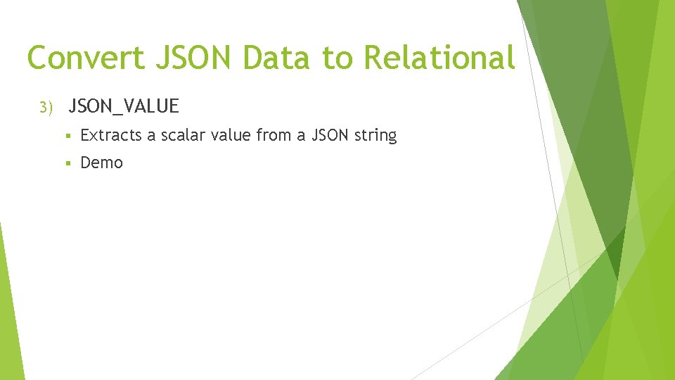 Convert JSON Data to Relational 3) JSON_VALUE § Extracts a scalar value from a