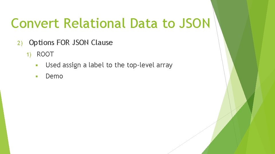 Convert Relational Data to JSON 2) Options FOR JSON Clause 1) ROOT § Used