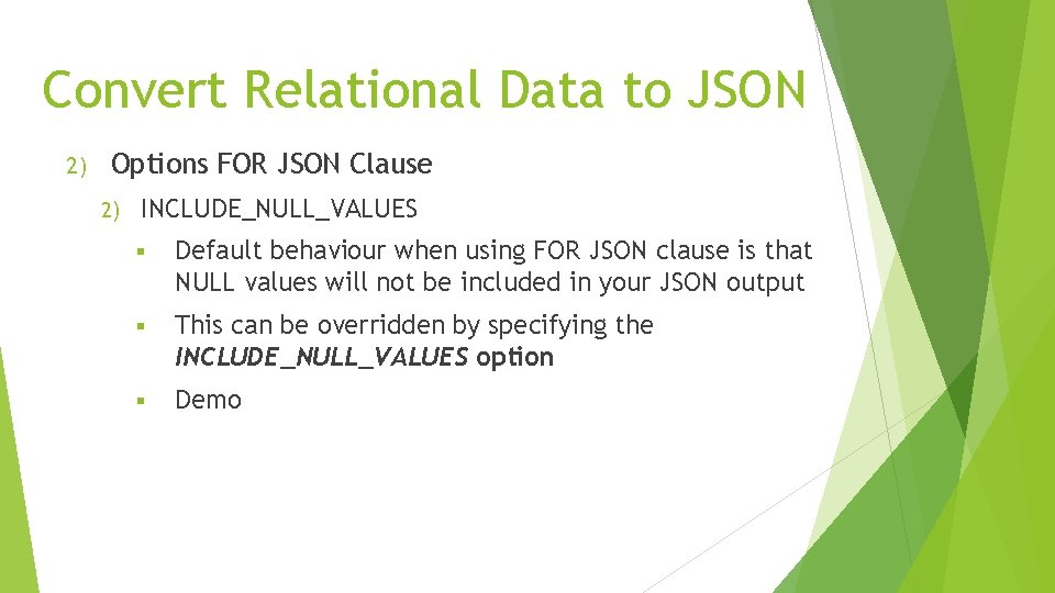 Convert Relational Data to JSON 2) Options FOR JSON Clause 2) INCLUDE_NULL_VALUES § Default