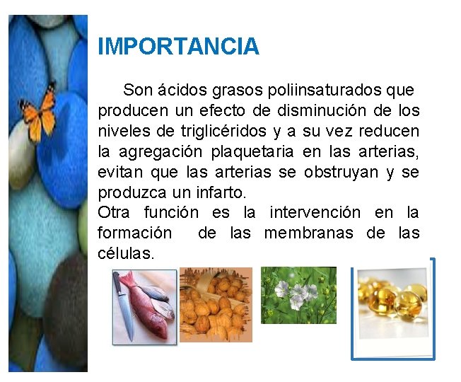 IMPORTANCIA Son ácidos grasos poliinsaturados que producen un efecto de disminución de los niveles IMPORTANCIA Son ácidos grasos poliinsaturados que producen un efecto de disminución de los niveles