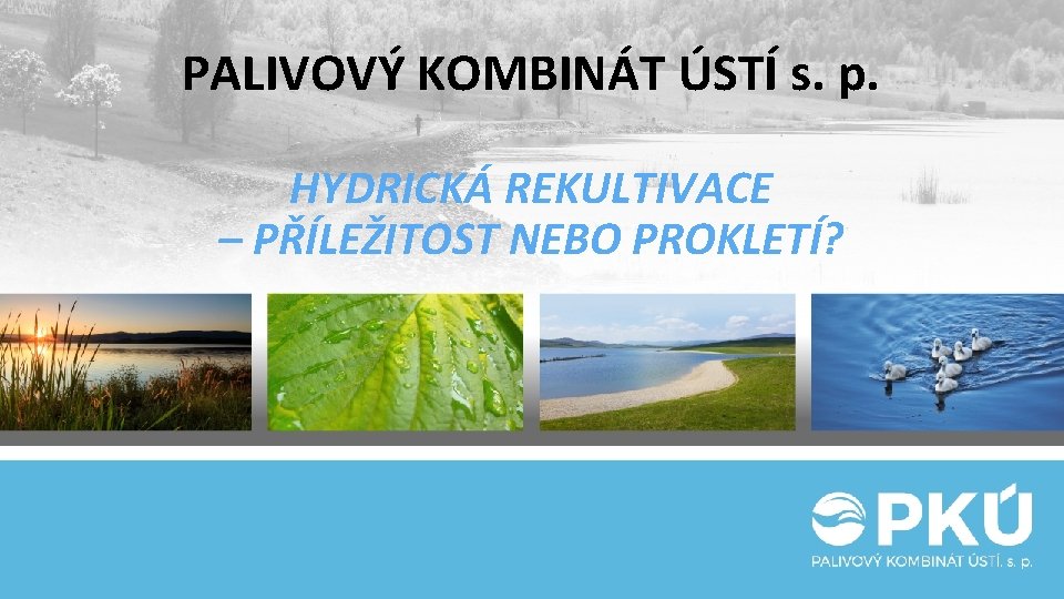 PALIVOVÝ KOMBINÁT ÚSTÍ s. p. HYDRICKÁ REKULTIVACE – PŘÍLEŽITOST NEBO PROKLETÍ? 