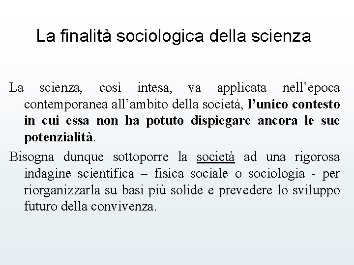 La finalità sociologica della scienza La scienza, così intesa, va applicata nell’epoca contemporanea all’ambito