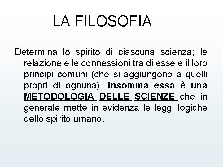 LA FILOSOFIA Determina lo spirito di ciascuna scienza; le relazione e le connessioni tra