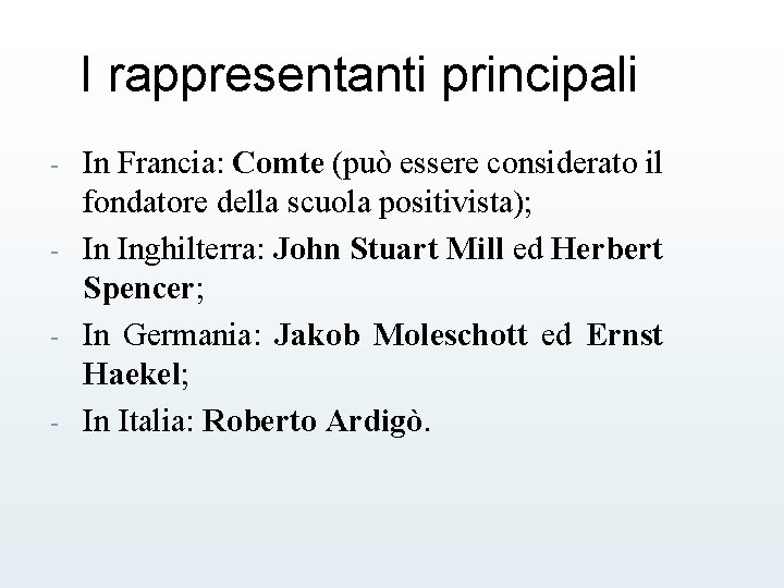 I rappresentanti principali In Francia: Comte (può essere considerato il fondatore della scuola positivista);