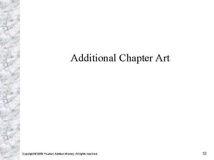 Additional Chapter Art Copyright © 2009 Pearson Addison-Wesley. All rights reserved. 53 Additional Chapter Art Copyright © 2009 Pearson Addison-Wesley. All rights reserved. 53