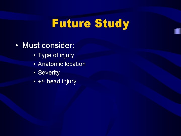 Future Study • Must consider: • • Type of injury Anatomic location Severity +/-