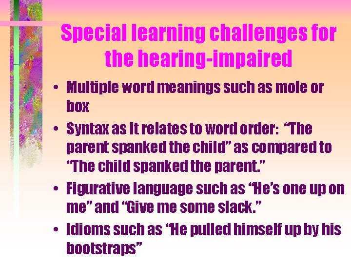 Special learning challenges for the hearing-impaired • Multiple word meanings such as mole or