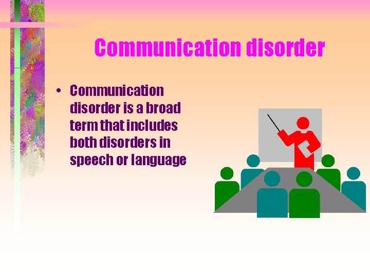 Communication disorder • Communication disorder is a broad term that includes both disorders in