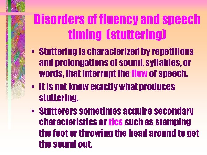 Disorders of fluency and speech timing (stuttering) • Stuttering is characterized by repetitions and