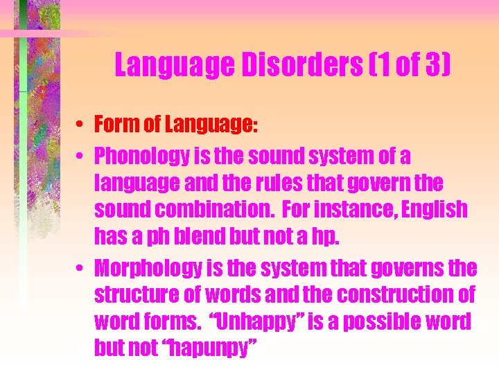 Language Disorders (1 of 3) • Form of Language: • Phonology is the sound