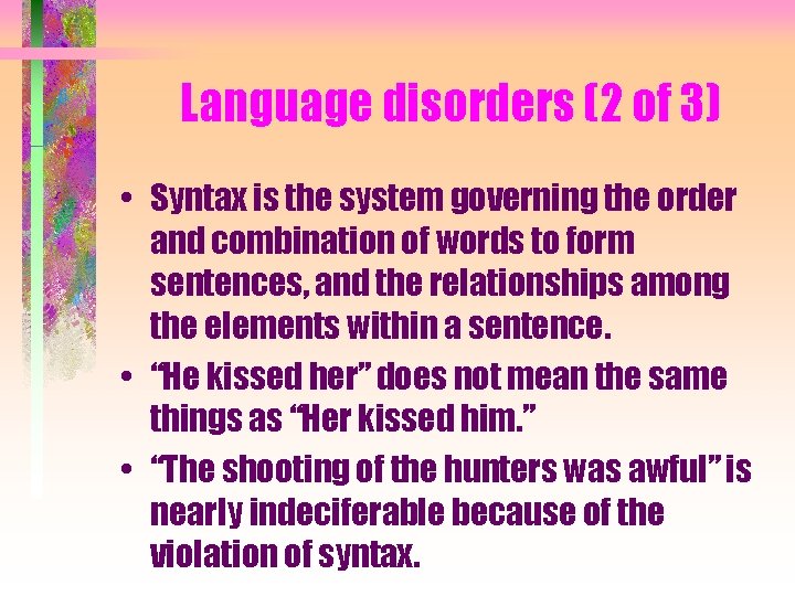 Language disorders (2 of 3) • Syntax is the system governing the order and