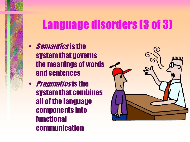Language disorders (3 of 3) • Semantics is the system that governs the meanings