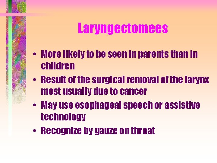 Laryngectomees • More likely to be seen in parents than in children • Result