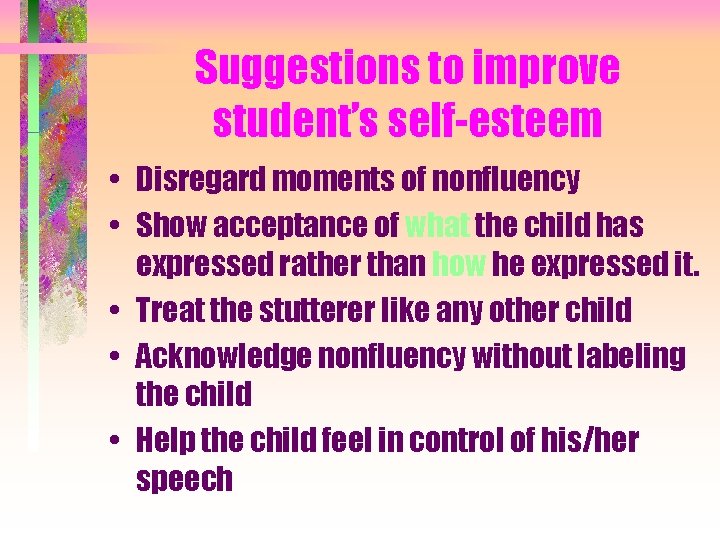 Suggestions to improve student’s self-esteem • Disregard moments of nonfluency • Show acceptance of