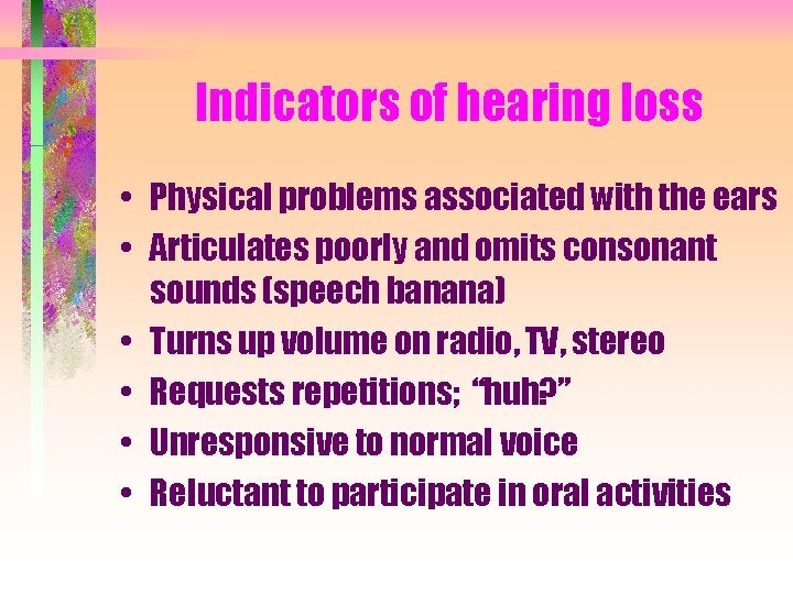 Indicators of hearing loss • Physical problems associated with the ears • Articulates poorly