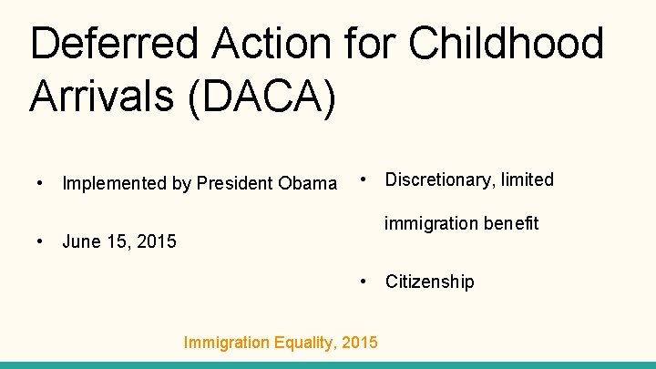 Deferred Action for Childhood Arrivals (DACA) • • Implemented by President Obama • Discretionary,