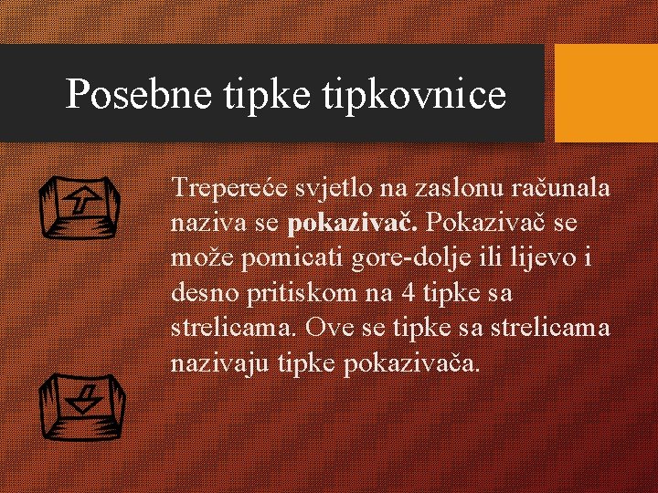 Posebne tipkovnice Trepereće svjetlo na zaslonu računala naziva se pokazivač. Pokazivač se može pomicati