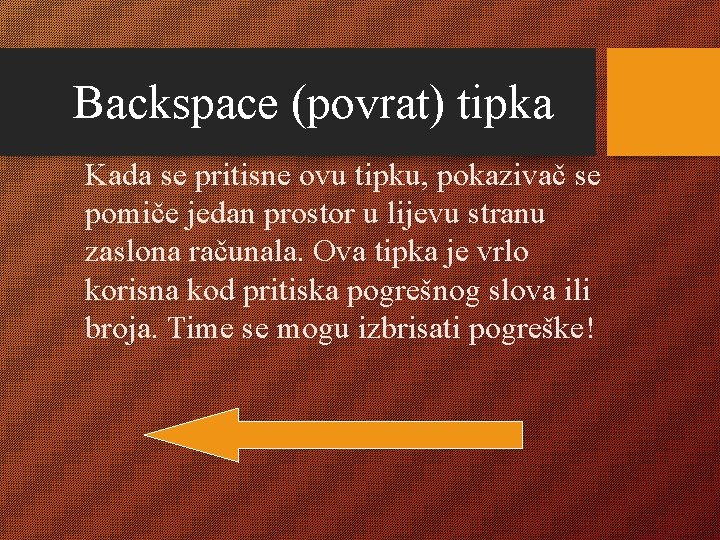 Backspace (povrat) tipka Kada se pritisne ovu tipku, pokazivač se pomiče jedan prostor u