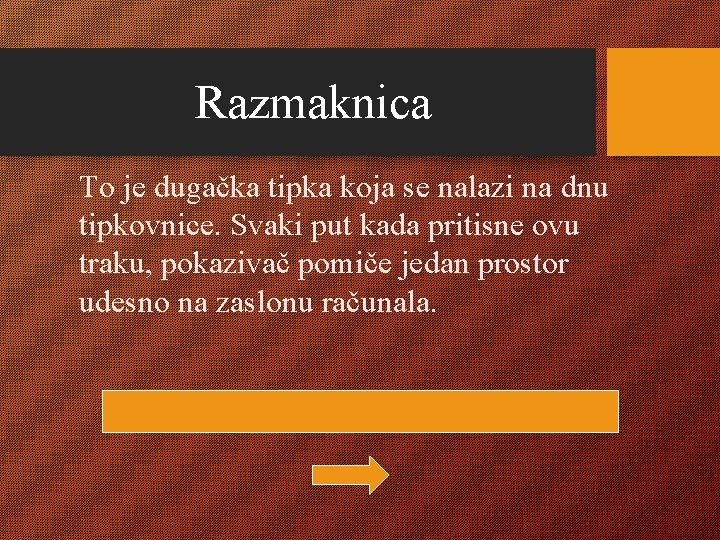 Razmaknica To je dugačka tipka koja se nalazi na dnu tipkovnice. Svaki put kada