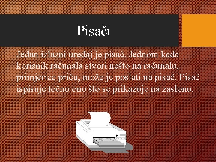 Pisači Jedan izlazni uređaj je pisač. Jednom kada korisnik računala stvori nešto na računalu,