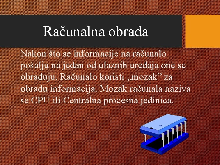 Računalna obrada Nakon što se informacije na računalo pošalju na jedan od ulaznih uređaja