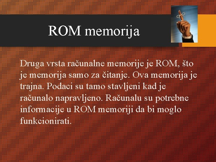 ROM memorija Druga vrsta računalne memorije je ROM, što je memorija samo za čitanje.