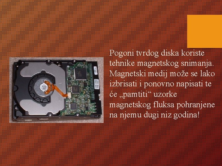 Pogoni tvrdog diska koriste tehnike magnetskog snimanja. Magnetski medij može se lako izbrisati i