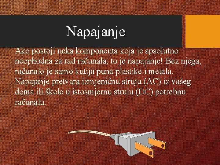 Napajanje Ako postoji neka komponenta koja je apsolutno neophodna za rad računala, to je