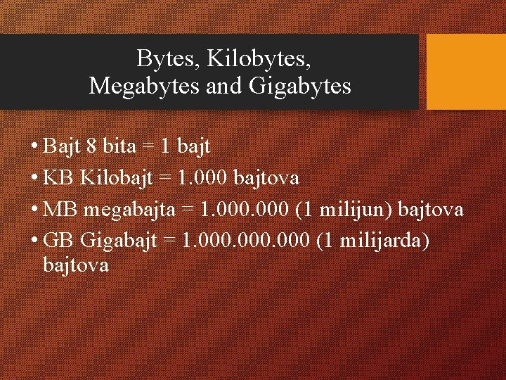 Bytes, Kilobytes, Megabytes and Gigabytes • Bajt 8 bita = 1 bajt • KB