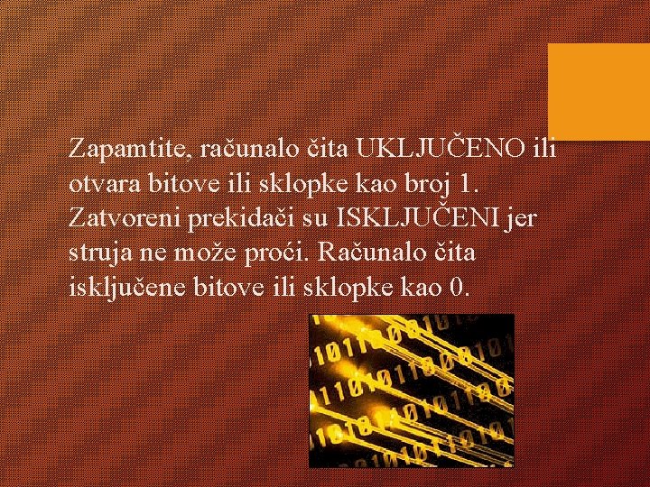 Zapamtite, računalo čita UKLJUČENO ili otvara bitove ili sklopke kao broj 1. Zatvoreni prekidači