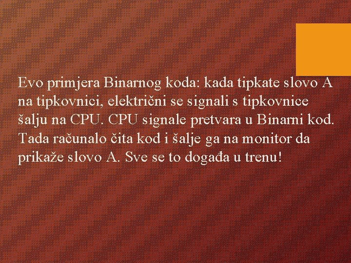 Evo primjera Binarnog koda: kada tipkate slovo A na tipkovnici, električni se signali s