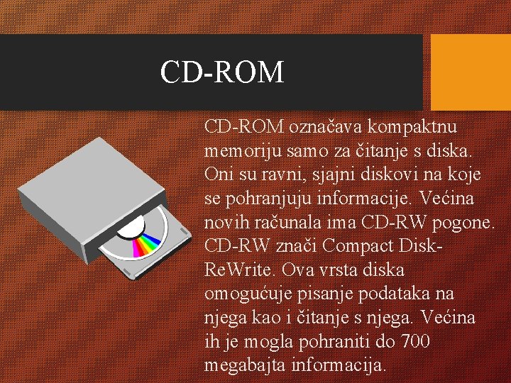 CD-ROM označava kompaktnu memoriju samo za čitanje s diska. Oni su ravni, sjajni diskovi