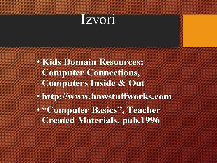 Izvori • Kids Domain Resources: Computer Connections, Computers Inside & Out • http: //www.