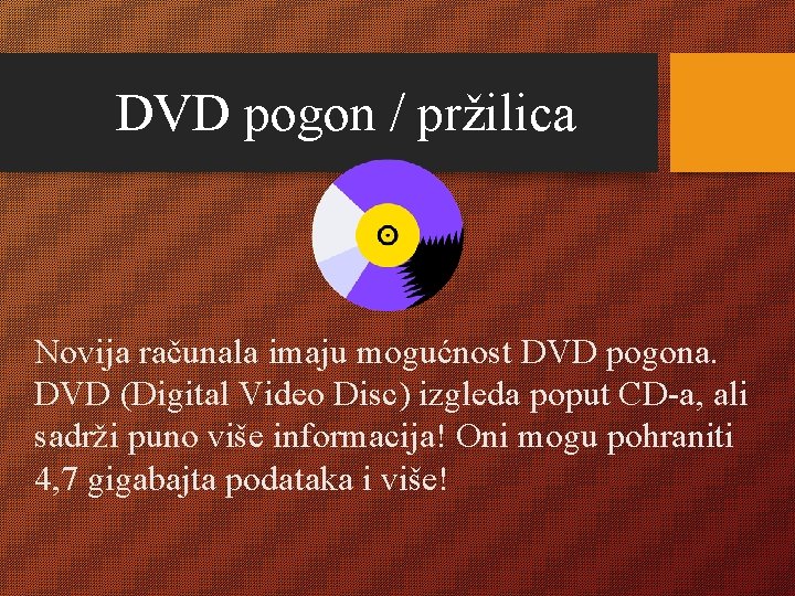 DVD pogon / pržilica Novija računala imaju mogućnost DVD pogona. DVD (Digital Video Disc)