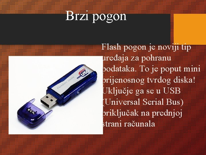 Brzi pogon Flash pogon je noviji tip uređaja za pohranu podataka. To je poput