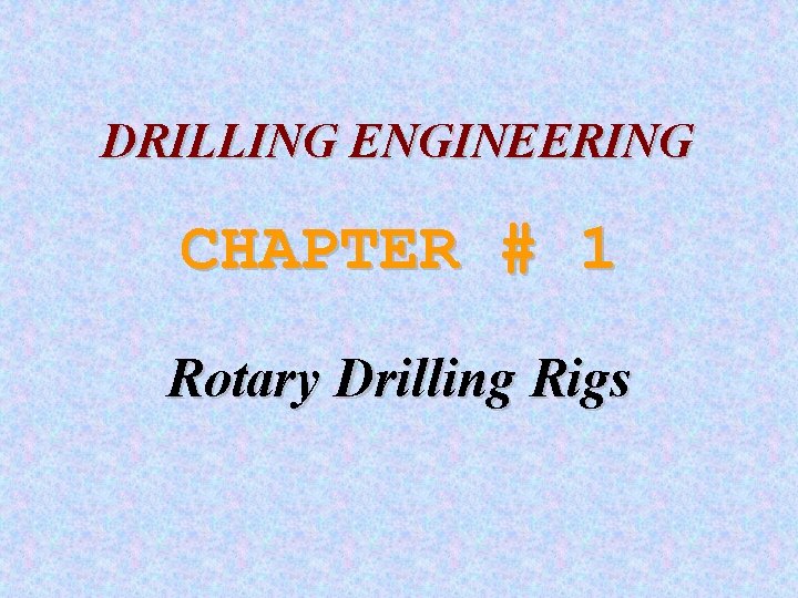 DRILLING ENGINEERING CHAPTER # 1 Rotary Drilling Rigs 