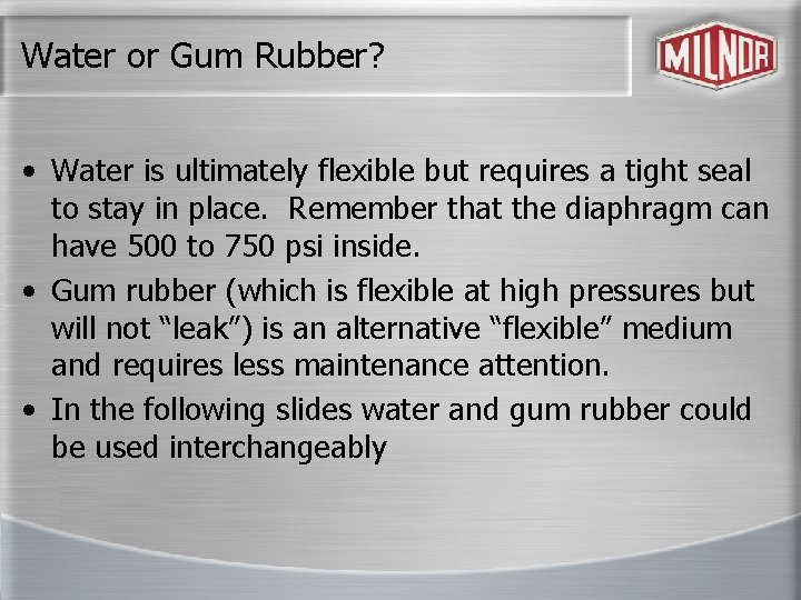 Water or Gum Rubber? • Water is ultimately flexible but requires a tight seal