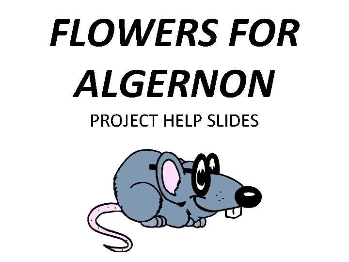 FLOWERS FOR ALGERNON PROJECT HELP SLIDES 