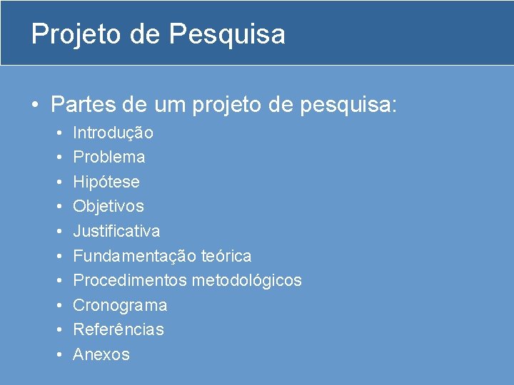 Projeto de Pesquisa • Partes de um projeto de pesquisa: • • • Introdução