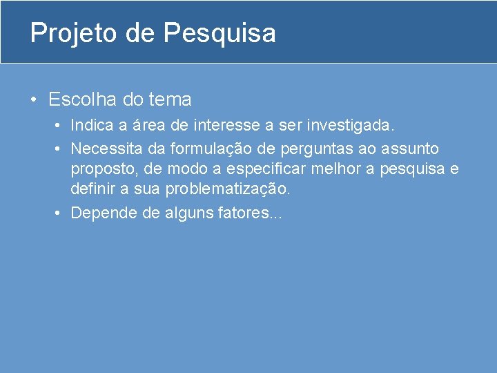 Projeto de Pesquisa • Escolha do tema • Indica a área de interesse a