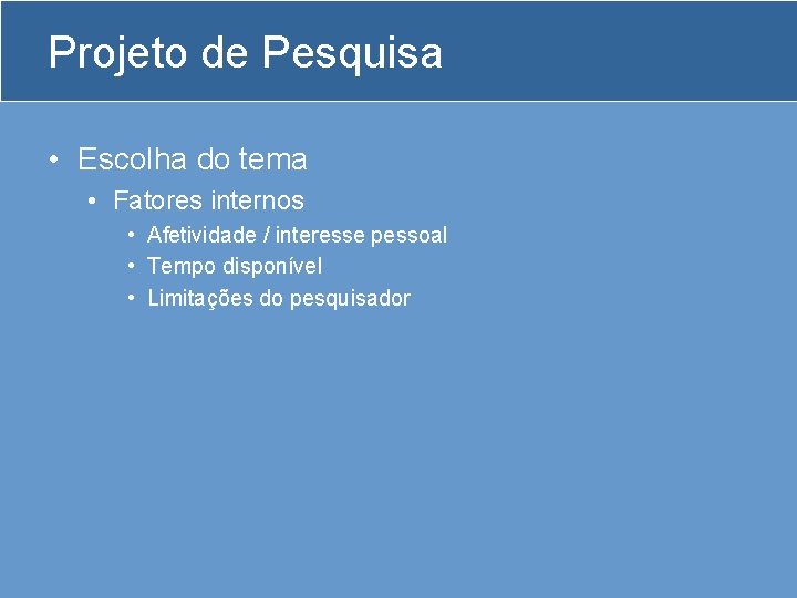 Projeto de Pesquisa • Escolha do tema • Fatores internos • Afetividade / interesse