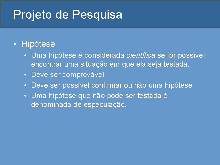 Projeto de Pesquisa • Hipótese • Uma hipótese é considerada científica se for possível