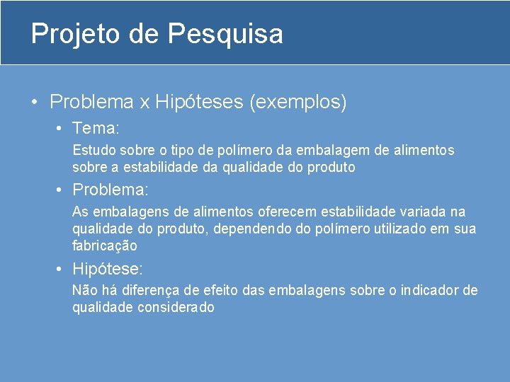 Projeto de Pesquisa • Problema x Hipóteses (exemplos) • Tema: Estudo sobre o tipo