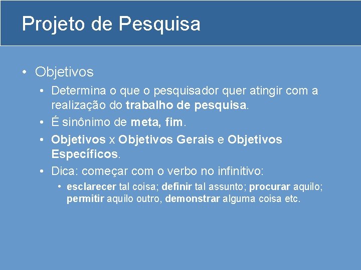 Projeto de Pesquisa • Objetivos • Determina o que o pesquisador quer atingir com