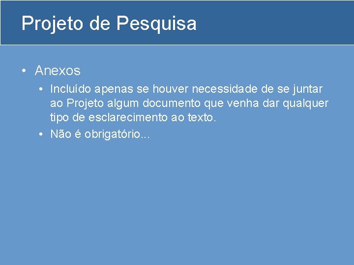 Projeto de Pesquisa • Anexos • Incluído apenas se houver necessidade de se juntar