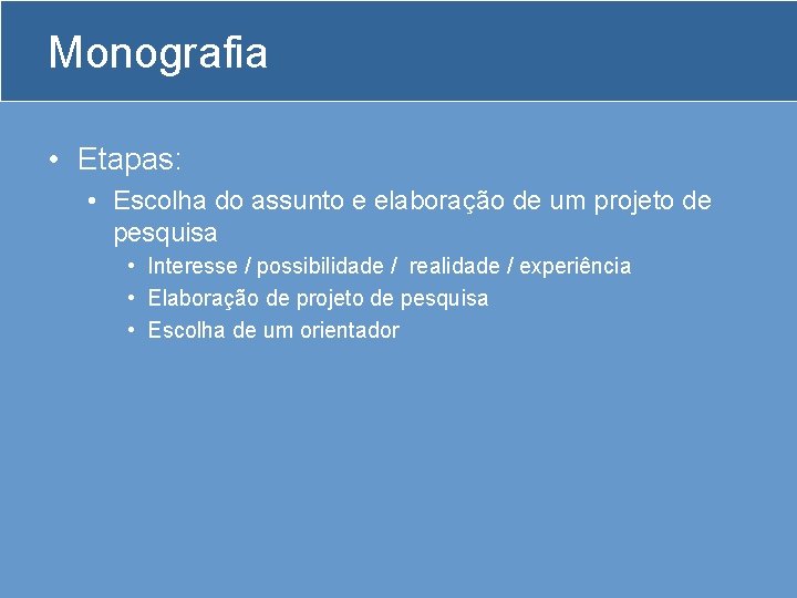 Monografia • Etapas: • Escolha do assunto e elaboração de um projeto de pesquisa